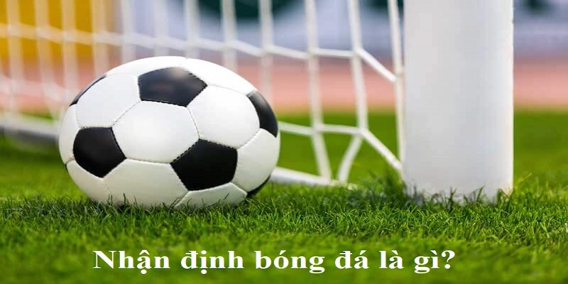 Nhận định bóng đá là việc làm quan trọng trước khi đặt cược