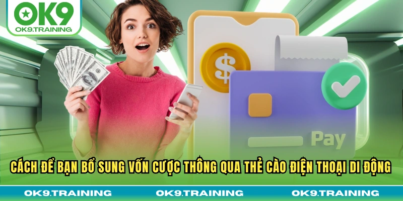 Cách để bạn bổ sung vốn cược thông qua thẻ cào điện thoại di động