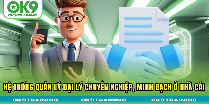 Hệ thống quản lý đại lý chuyên nghiệp, minh bạch ở nhà cái